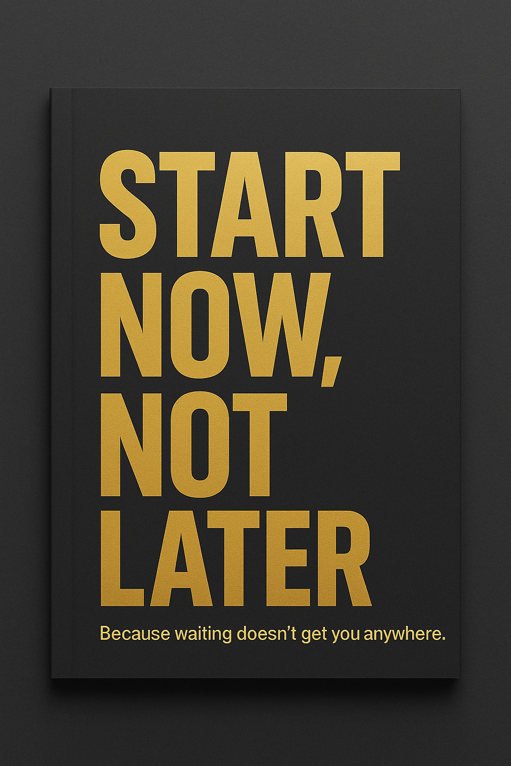 Start Now, Not Later